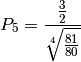 P_5 = \frac{\frac{3}{2}}{\sqrt[4]{\frac{81}{80}}}
